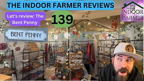 The Indoor Farmer Reviews ep 139, The Bent Penny Boutique & Gift Shop