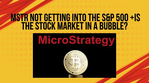 MSTR not getting into S&P 500 + is the stock market in a bubble?