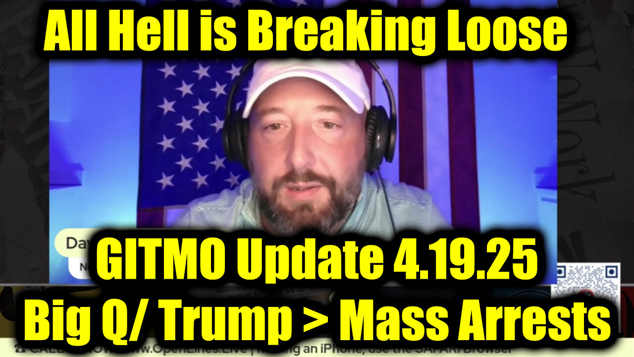 GITMO Update 4.19.25 - Big Q/ Trump > Mass Arrests, Secret Raids and the FINAL PURGE Has Begun