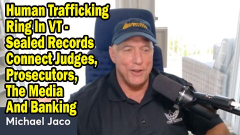 Michael Jaco Situation Update May 18: "Human Trafficking Ring In VT - Sealed Records Connect Judges"