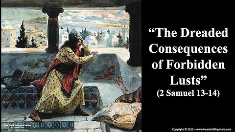 “The Dreaded Consequences of Forbidden Lusts” (2 Samuel 13-14), from www.HeartofAShepherd.com.