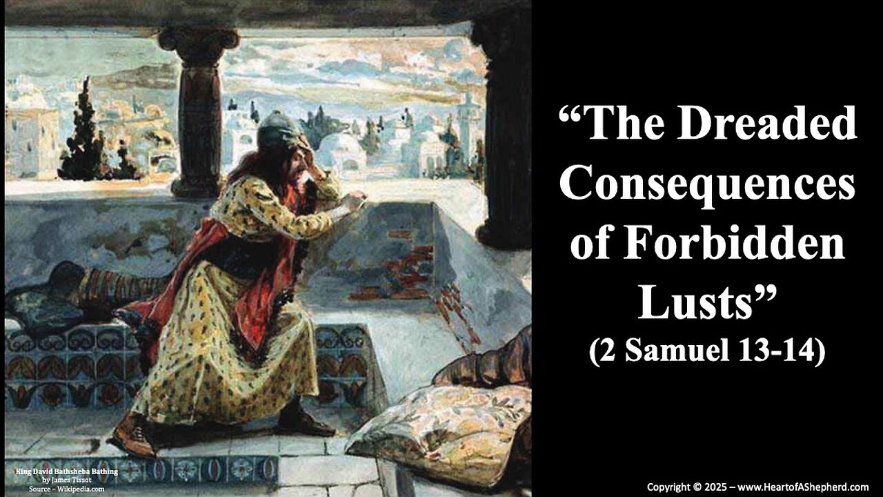 “The Dreaded Consequences of Forbidden Lusts” (2 Samuel 13-14), from www.HeartofAShepherd.com.