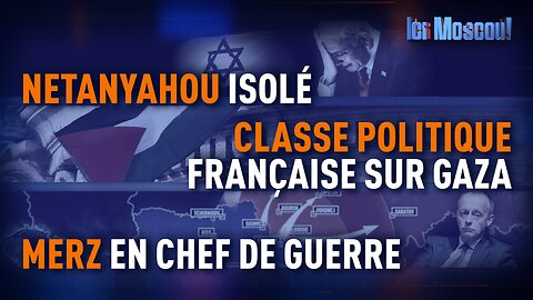 ICI MOSCOU. Netanyahou et Gaza : Sous le feu des projecteurs. 30.05.2025.