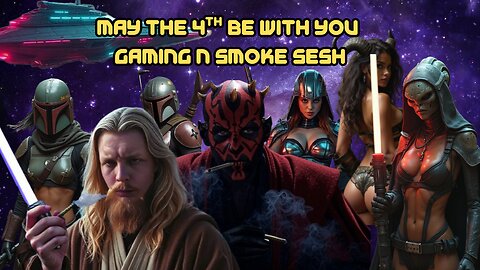 may 4th gaming n smoke sesh |
