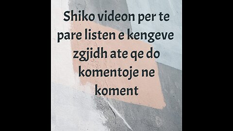 Zgjidh nje nga kenget qe jane ne video ,shkruaje kerkesen tende ne koment