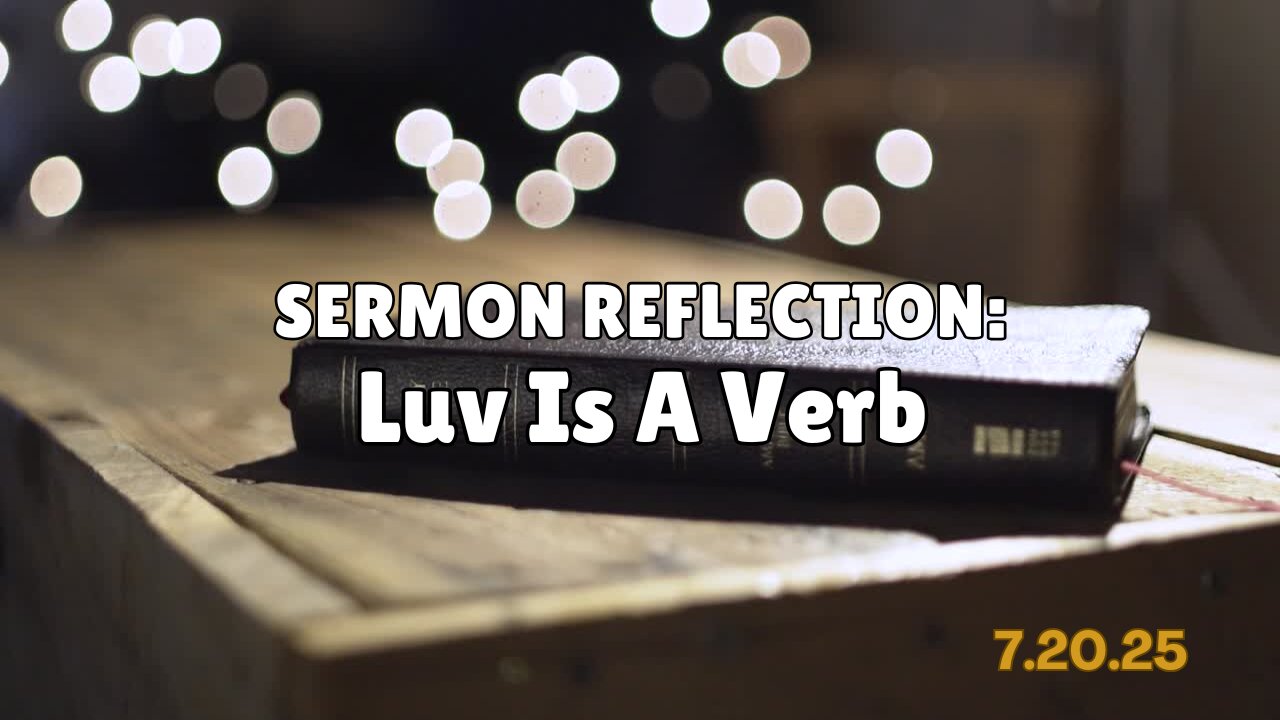 Sermon Reflection: Luv Is A Verb - 7/20/25