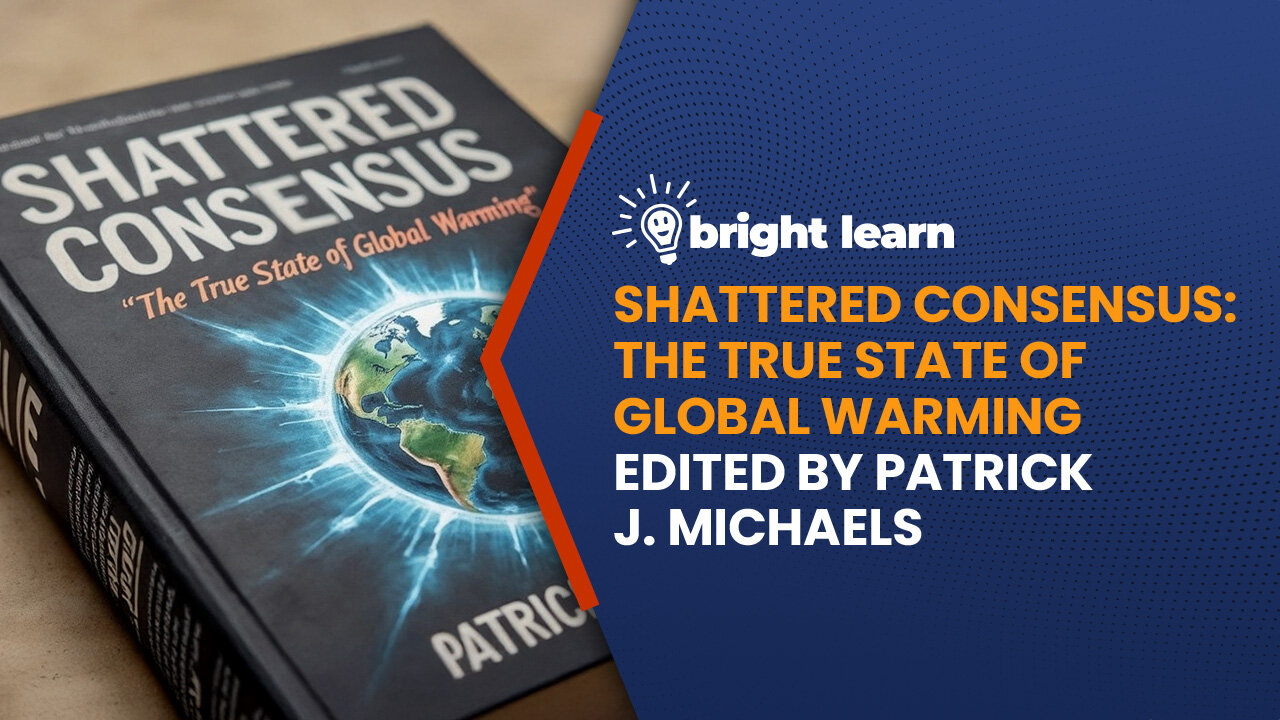 BrightLearn - Shattered Consensus: The True State of Global Warming by Patrick J. Michaels