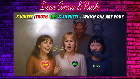 Dear Anna & Ruth: 3 Voices (Truth, Lies & Silence)…Which one are you?