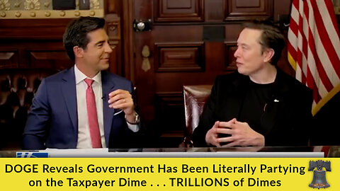DOGE Reveals Government Has Been Literally Partying on the Taxpayer Dime . . . TRILLIONS of Dimes