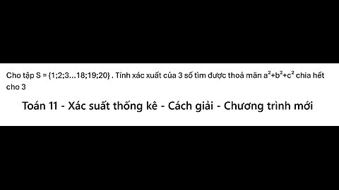 Cho tập S {1;2;3...18;19;20} . Tính xác xuất của 3 số tìm được thoả mãn a²+b²+c² chia hết cho 3