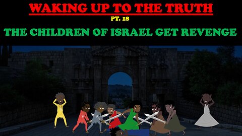 THE CHILDREN OF ISRAEL GET REVENGE! - WAKING UP TO THE TRUTH (PT. 18)