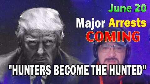 Major Decode HUGE Intel June 20: "Major Arrests Coming: HUNTERS BECOME THE HUNTED"