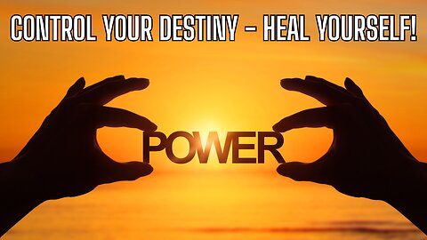 Control Your Destiny and Heal Yourself!