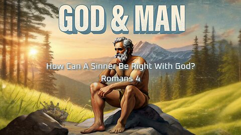 God & Man - Ep 11 - Romans 4: How Can We Be Right With God