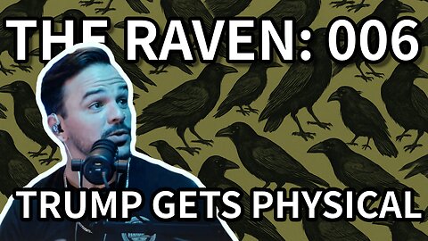 The Raven: 006 - Trump Gets Physical