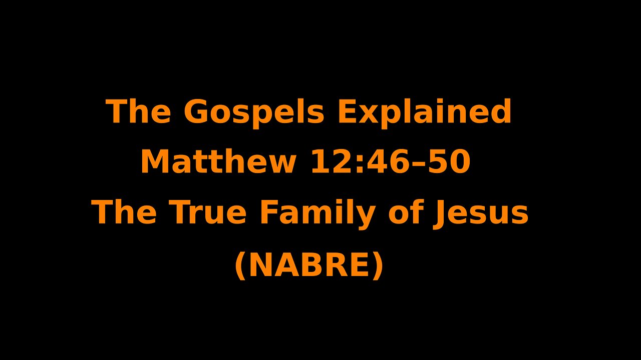 The Gospels Explained - Matthew 12:46–50 - The True Family of Jesus - (NABRE)