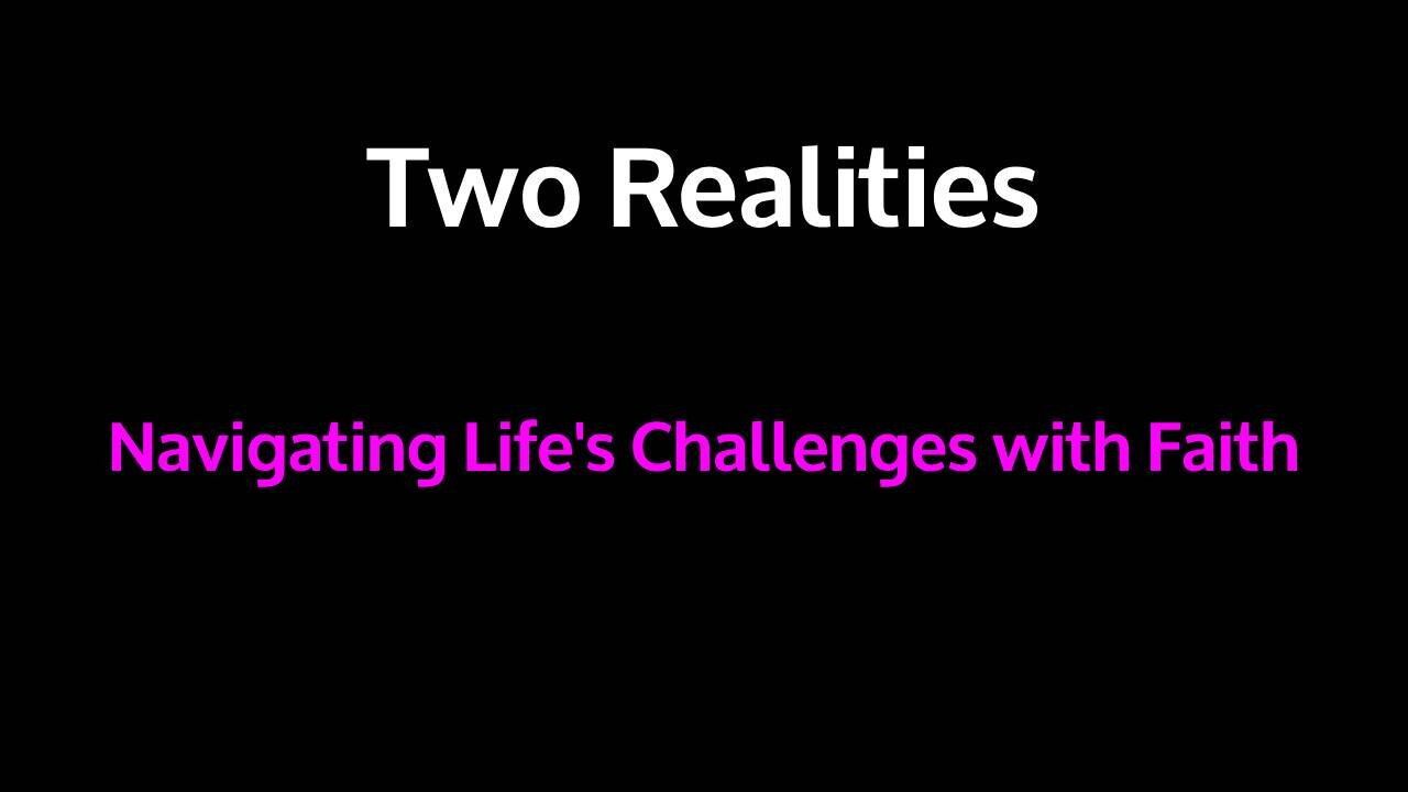 Two Realities - Navigating Life's Challenges with Faith