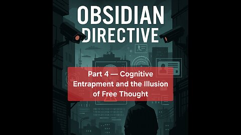 Part 4 — Cognitive Entrapment and the Illusion of Free Thought