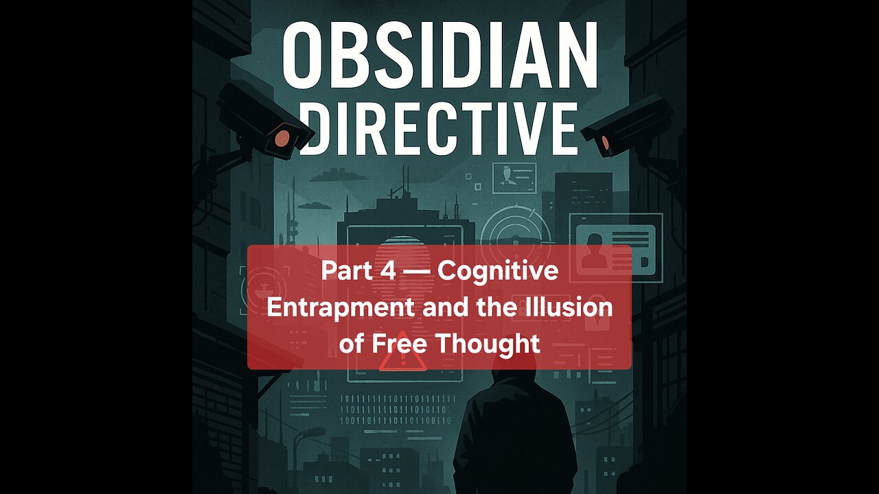 Part 4 — Cognitive Entrapment and the Illusion of Free Thought