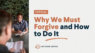 Why We Must Forgive and How to Do It