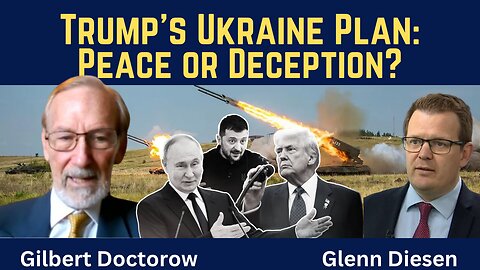 Gilbert Doctorow: Trump's Ukraine Peace Plan or Deception?