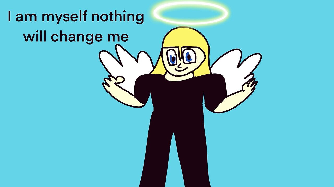 I am myself nothing will change me