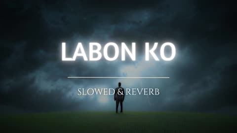 Labon Ko (Slowed + Reverb)
