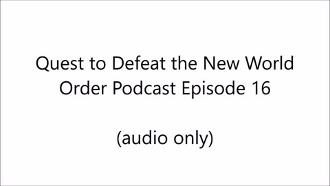 Quest to Defeat the New World Order Podcast Episode 16