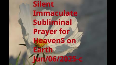 Silent Immaculate Subliminal Prayer for HeavenS on Earth Jun-06-2025-c
