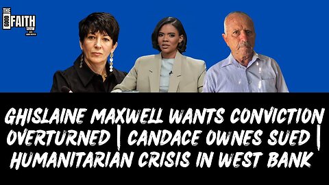 GHISLAINE MAXWELL WANTS CONVICTION OVERTURNED | CANDACE OWENS SUED | HUMANITARIAN CRISIS IN W BANK