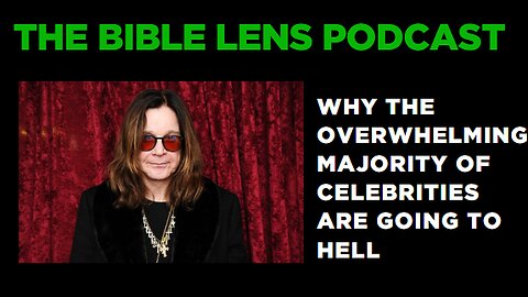 The Bible Lens Podcast #101: Why The Overwhelming Majority Of Celebrities Are Going To Hell
