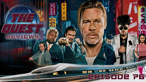 The Quest Reviews E76 - Bullet Train
