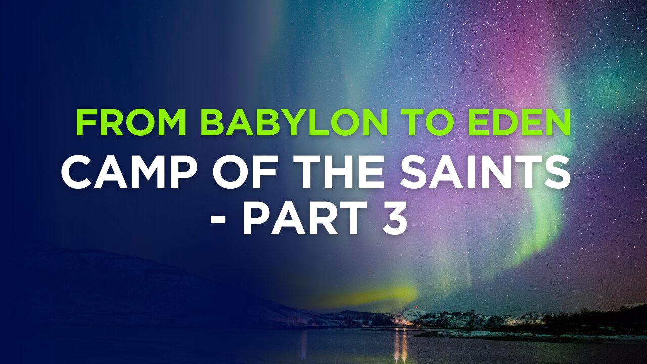 From Babylon to Eden - Camp of the Saints - Part 3
