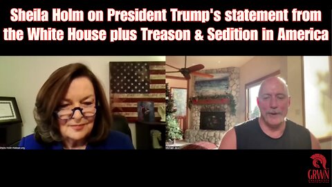 Sheila Holm on President Trump's statement from the White House plus Treason & Sedition in America