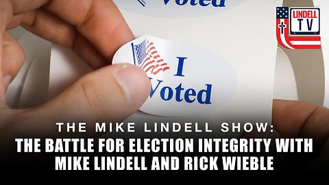 The Battle for Election Integrity with Mike Lindell and Rick Wieble