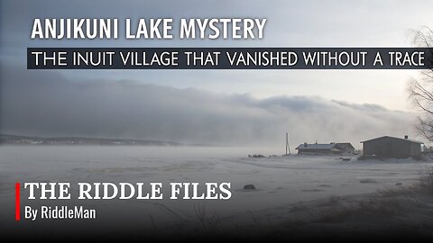 Anjikuni Lake Mystery: The Inuit Village That Vanished Without a Trace | True Story Explained