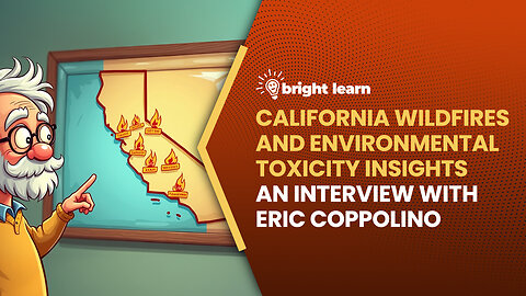 BrightLearn - California Wildfires and Environmental Toxicity, an interview with Eric Coppolino