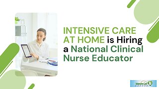 INTENSIVE CARE AT HOME is Hiring a National Clinical Nurse Educator