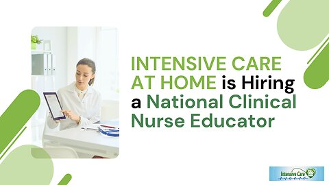 INTENSIVE CARE AT HOME is Hiring a National Clinical Nurse Educator