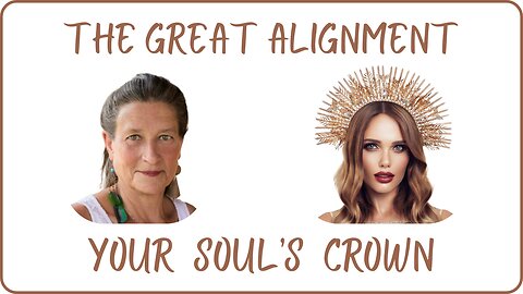 The Great Alignment: Episode #94 YOUR SOUL’S CROWN