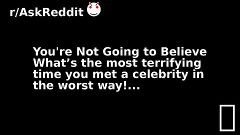 You're Not Going to Believe What’s the most terrifying time you met a celebrity in the worst way!...