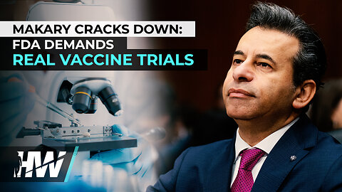 MAKARY CRACKS DOWN: FDA DEMANDS REAL VACCINE TRIALS
