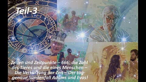 Zeiten & Zeitpunkte–Die Zahl des Tieres–Die Verkürzung der Zeit–Adam & Evas exakter Sündenfall_Teil3