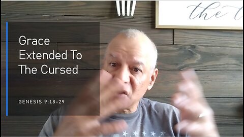22nd Episode: Genesis 9:18-29, Grace Extended To The Cursed