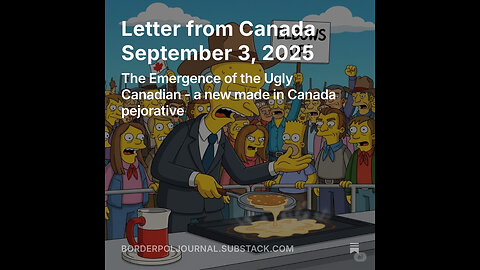 Letter From Canada September 3, 2025 Emergence of the Ugly Canadian