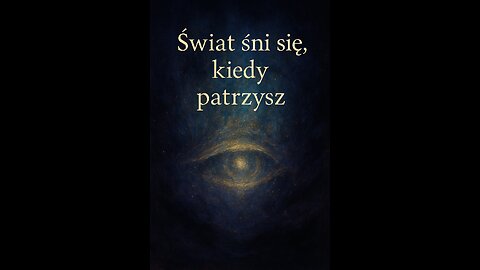 Świat śni się, kiedy patrzysz. - Masz odwagę przypomnieć sobie to, co miało być ukryte?
