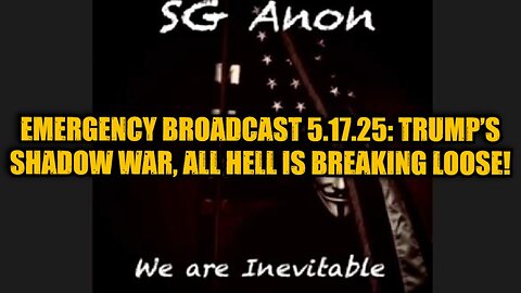 SG Anon: Emergency Broadcast 5.17.25: Trump’s Shadow War, All Hell is Breaking Loose!