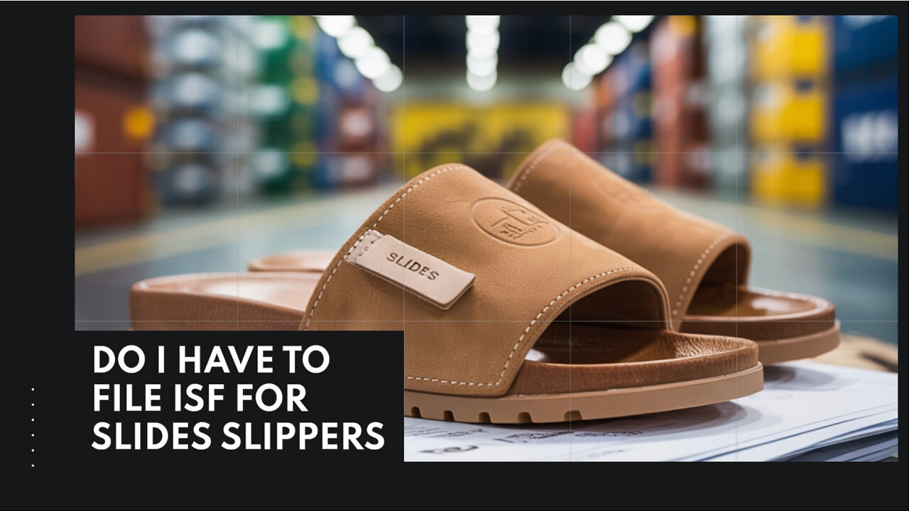 Do I Have To File ISF For Slides Slippers