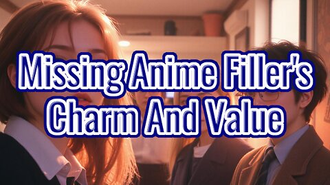 Missing Anime Filler's Charm And Value