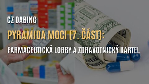 Pyramida moci (7. část): Farmaceutická lobby a zdravotnický kartel (CZ DABING)